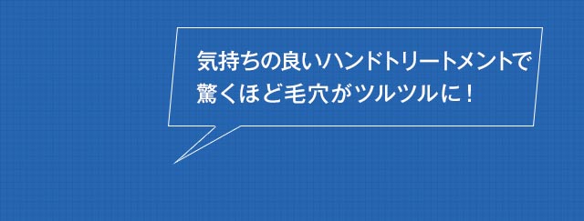 気持ちの良いハンドマッサージで驚くほど毛穴がツルツルに！