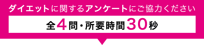 ダイエットに関するアンケートにご協力ください 全4問・所要時間30秒