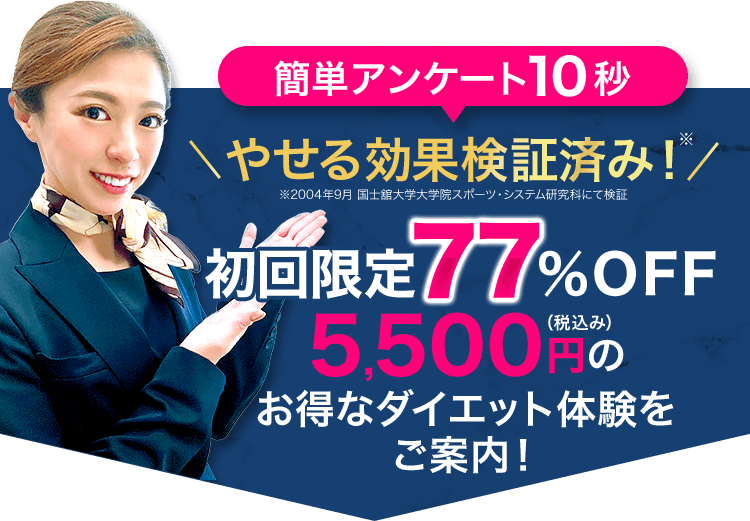 【簡単アンケート10秒】やせる効果検証済み！初回限定77％OFF5,500円(税込み)のお得なダイエット体験をご案内！