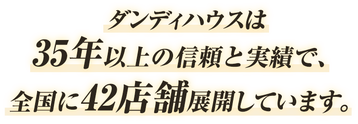 ダンディハウスは35年以上の信頼と実績で全国に店舗展開しています。