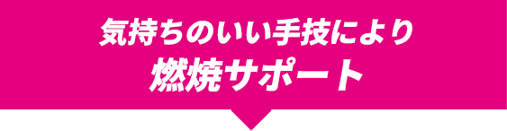 気持ちのいい手技により燃焼サポート