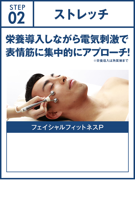 STEP02 ストレッチ 栄養導入しながら電気刺激で表情筋に集中的にアプローチ！