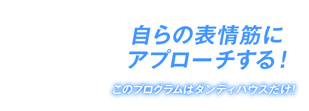 自らの表情筋にアプローチする！このプログラムはダンディハウスだけ！